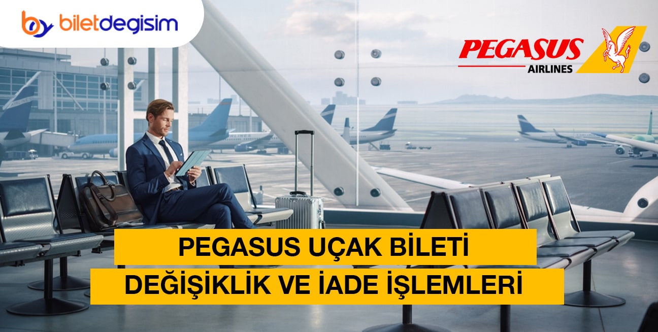 Pegasus biletlerinde değişiklik ve iade işlemleri